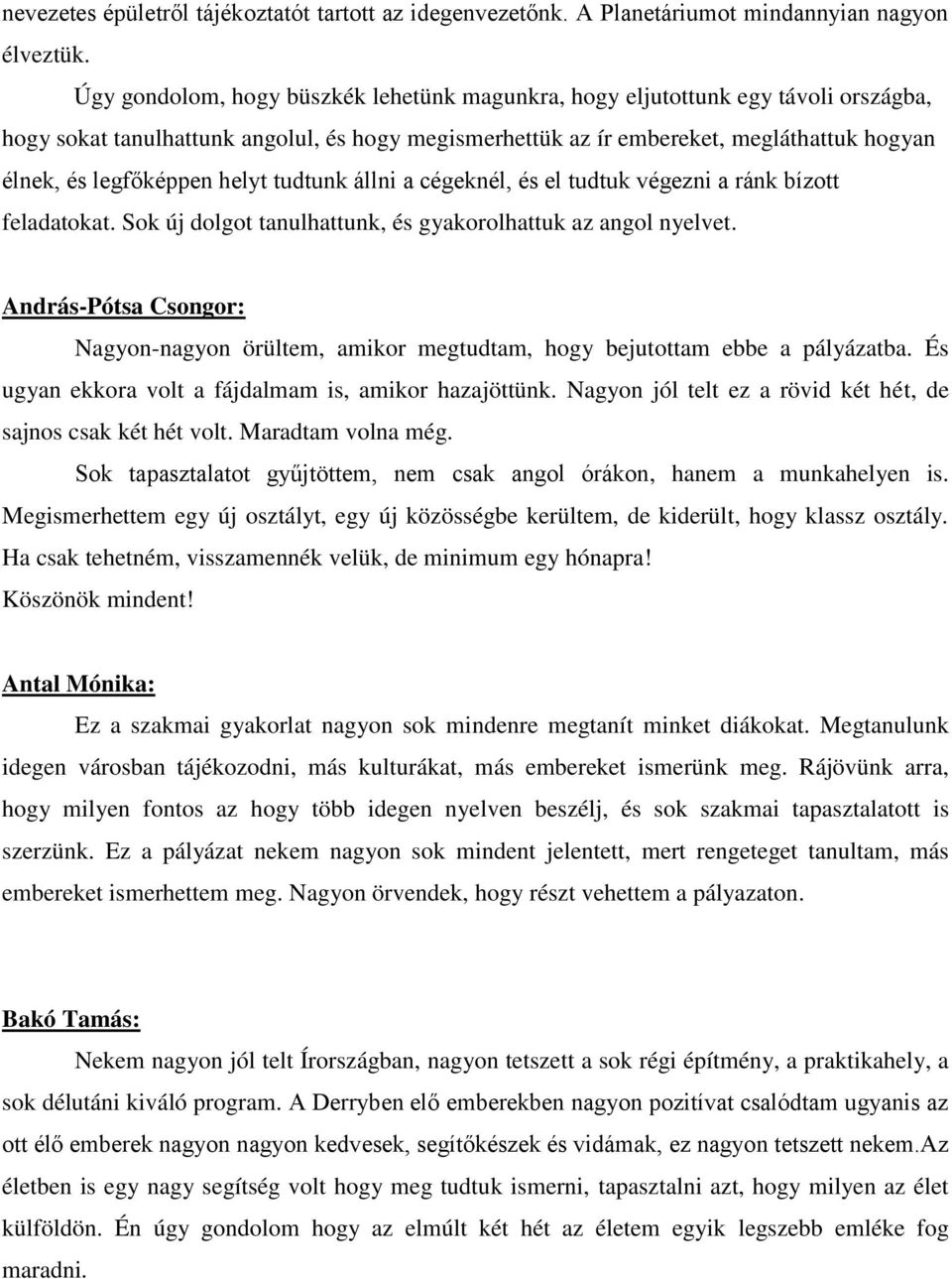 helyt tudtunk állni a cégeknél, és el tudtuk végezni a ránk bízott feladatokat. Sok új dolgot tanulhattunk, és gyakorolhattuk az angol nyelvet.