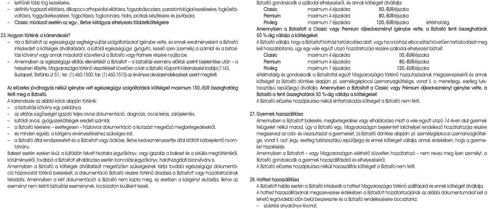 Ha a Biztosított az egészségügyi segítségnyújtási szolgáltatásokat igénybe vette, és ennek eredményeként a Biztosító intézkedett a költségek átvállalásáról, a külföldi egészségügyi, gyógyító, kezelõ
