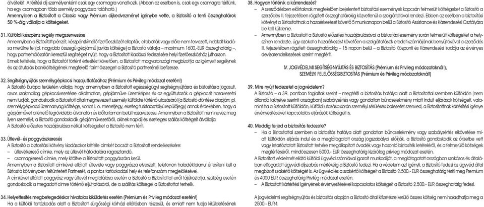 Külföldi készpénz segély megszervezése Amennyiben a Biztosított pénzét, készpénzkímélõ fizetõeszközét ellopták, elrabolták vagy elõre nem tervezett, indokolt kiadása merülne fel (pl.