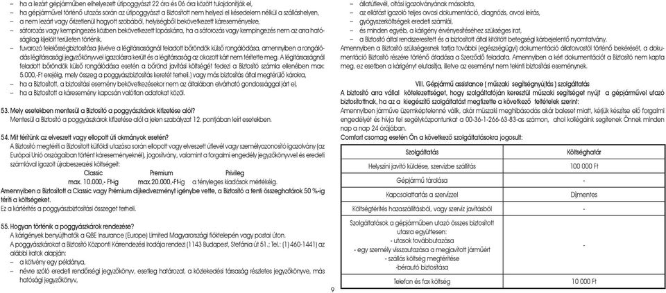 nem az arra hatóságilag kijelölt területen történik, fuvarozó felelõsségbiztosítása (kivéve a légitársaságnál feladott bôröndök külsô rongálódása, amennyiben a rongálódás légitársasági jegyzôkönyvvel