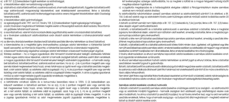 biztosító, független biztosításközvetítõ vagy szaktanácsadó magyarországi képviseletével, ezek érdekképviseleti szervezeteivel, illetve a biztosítási, biztosításközvetítõi, szaktanácsadói