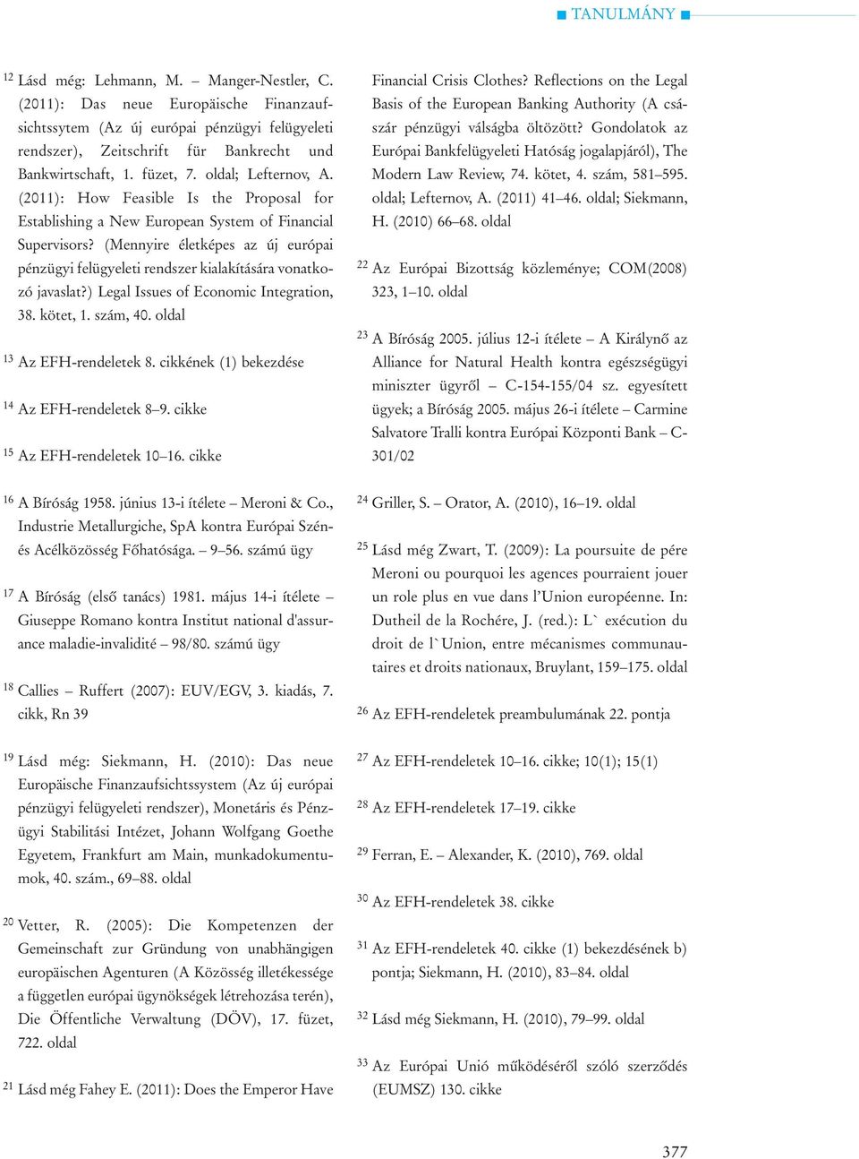 (Mennyire életképes az új európai pénzügyi felügyeleti rendszer kialakítására vonatkozó javaslat?) Legal Issues of Economic Integration, 38. kötet, 1. szám, 40. oldal 13 Az EFH-rendeletek 8.