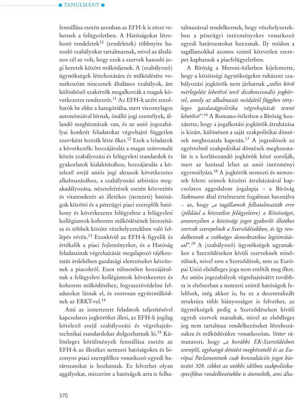 A (szabályozó) ügynökségek létrehozására és mûködésére vonatkozóan nincsenek általános szabályok, ám különbözõ szakértõk megalkották a maguk következetes rendszerét.