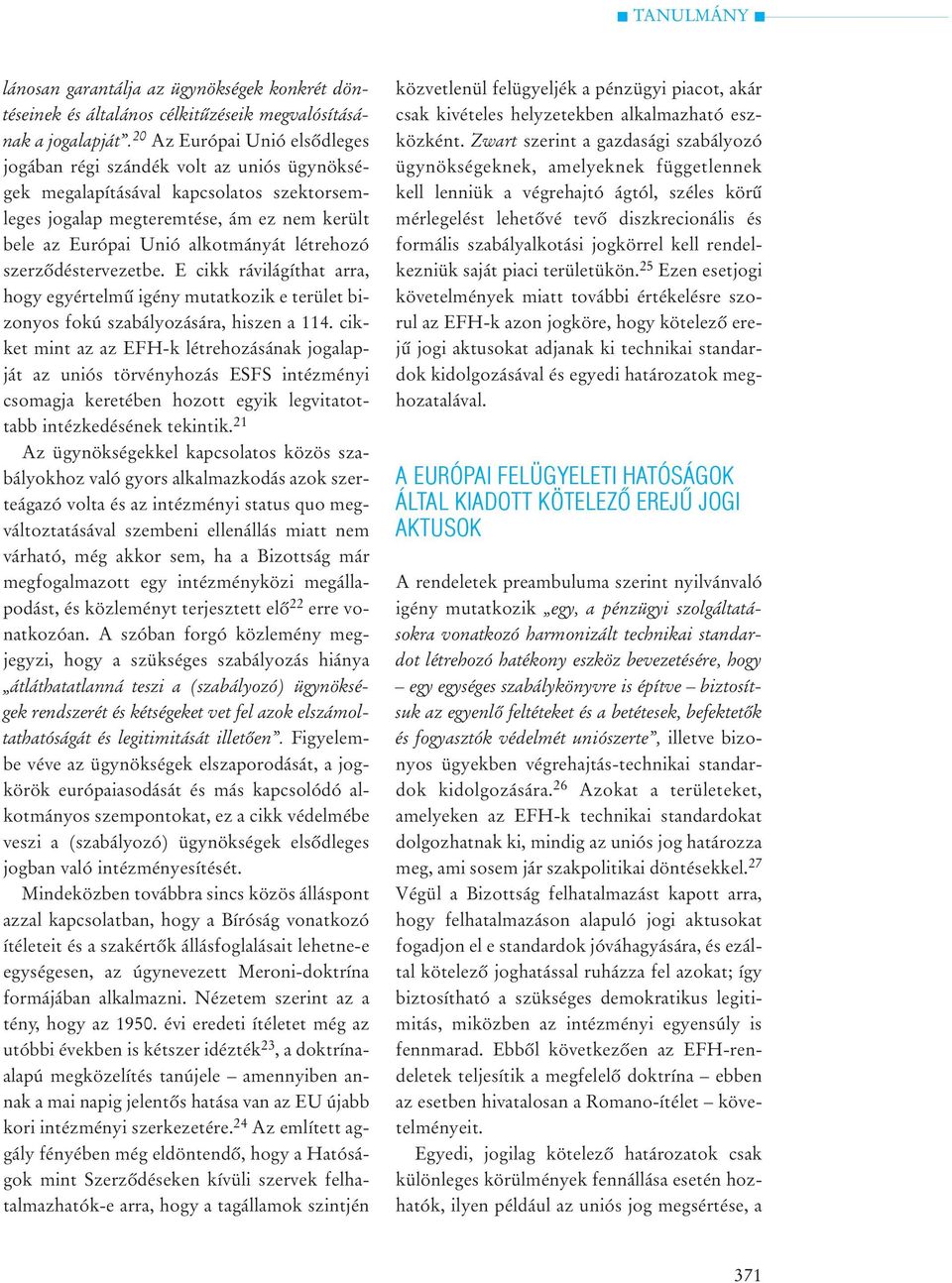 létrehozó szerzõdéstervezetbe. E cikk rávilágíthat arra, hogy egyértelmû igény mutatkozik e terület bizonyos fokú szabályozására, hiszen a 114.