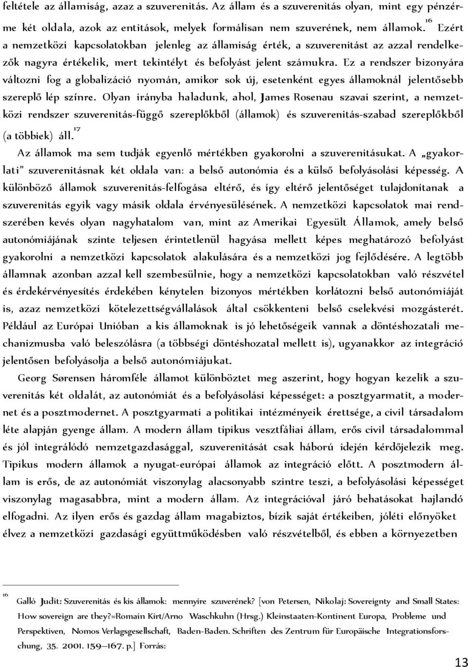 Ez a rendszer bizony ra v ltozni fog a globaliz ció nyom n, amikor sok új, esetenként egyes llamokn l jelentősebb szereplő lép színre.