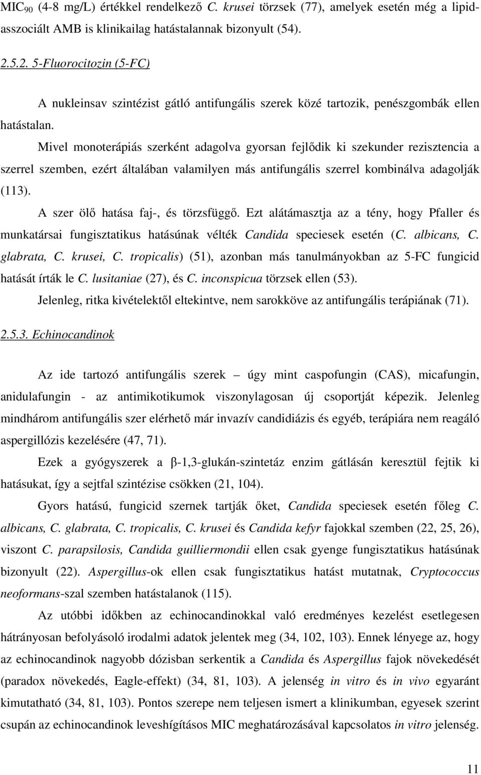 Mivel monoterápiás szerként adagolva gyorsan fejlıdik ki szekunder rezisztencia a szerrel szemben, ezért általában valamilyen más antifungális szerrel kombinálva adagolják (113).