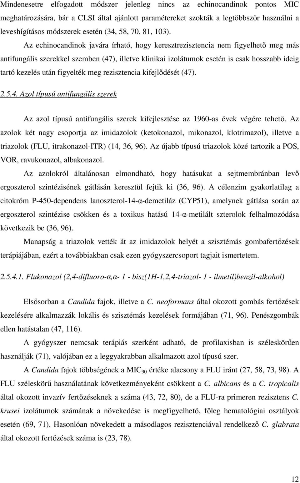 Az echinocandinok javára írható, hogy keresztrezisztencia nem figyelhetı meg más antifungális szerekkel szemben (47), illetve klinikai izolátumok esetén is csak hosszabb ideig tartó kezelés után