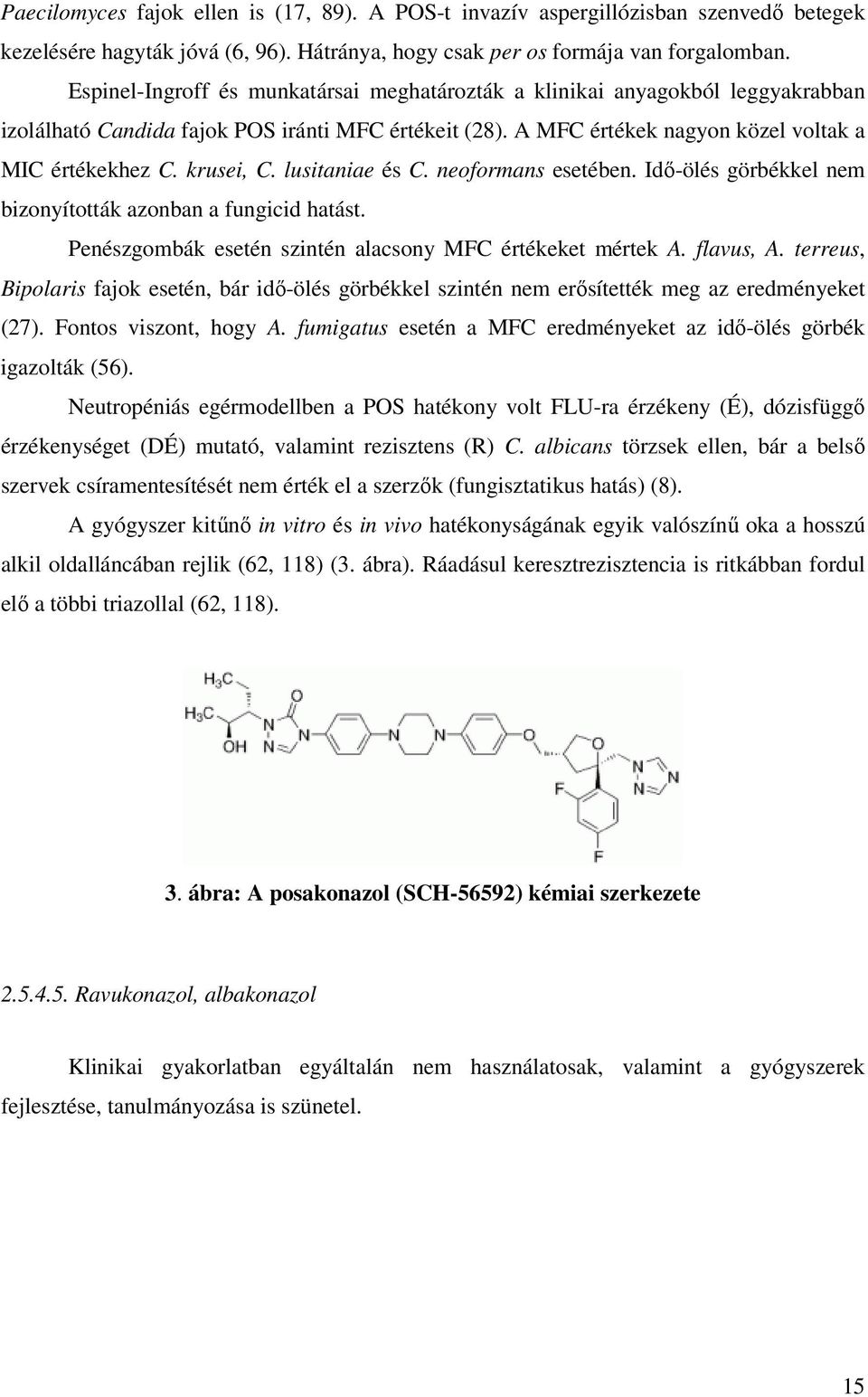 lusitaniae és C. neoformans esetében. Idı-ölés görbékkel nem bizonyították azonban a fungicid hatást. Penészgombák esetén szintén alacsony MFC értékeket mértek A. flavus, A.