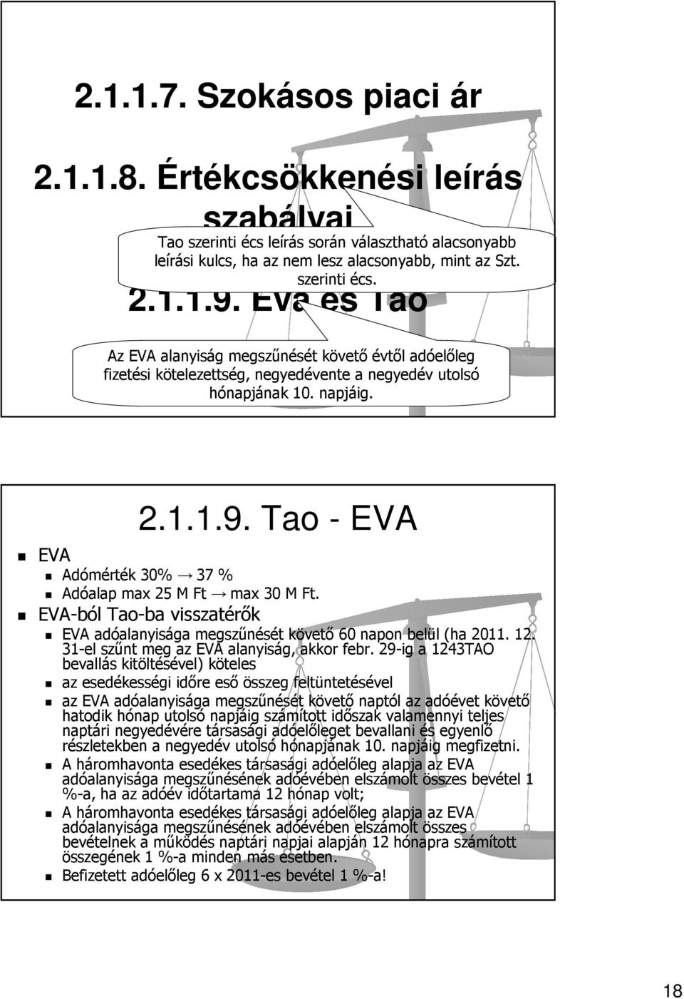 Tao - EVA Adómérték 30% 37 % Adóalap max 25 M Ft max 30 M Ft. EVA-ból Tao-ba visszatérők EVA adóalanyisága megszűnését követő 60 napon belül (ha 2011. 12. 31-el szűnt meg az EVA alanyiság, akkor febr.