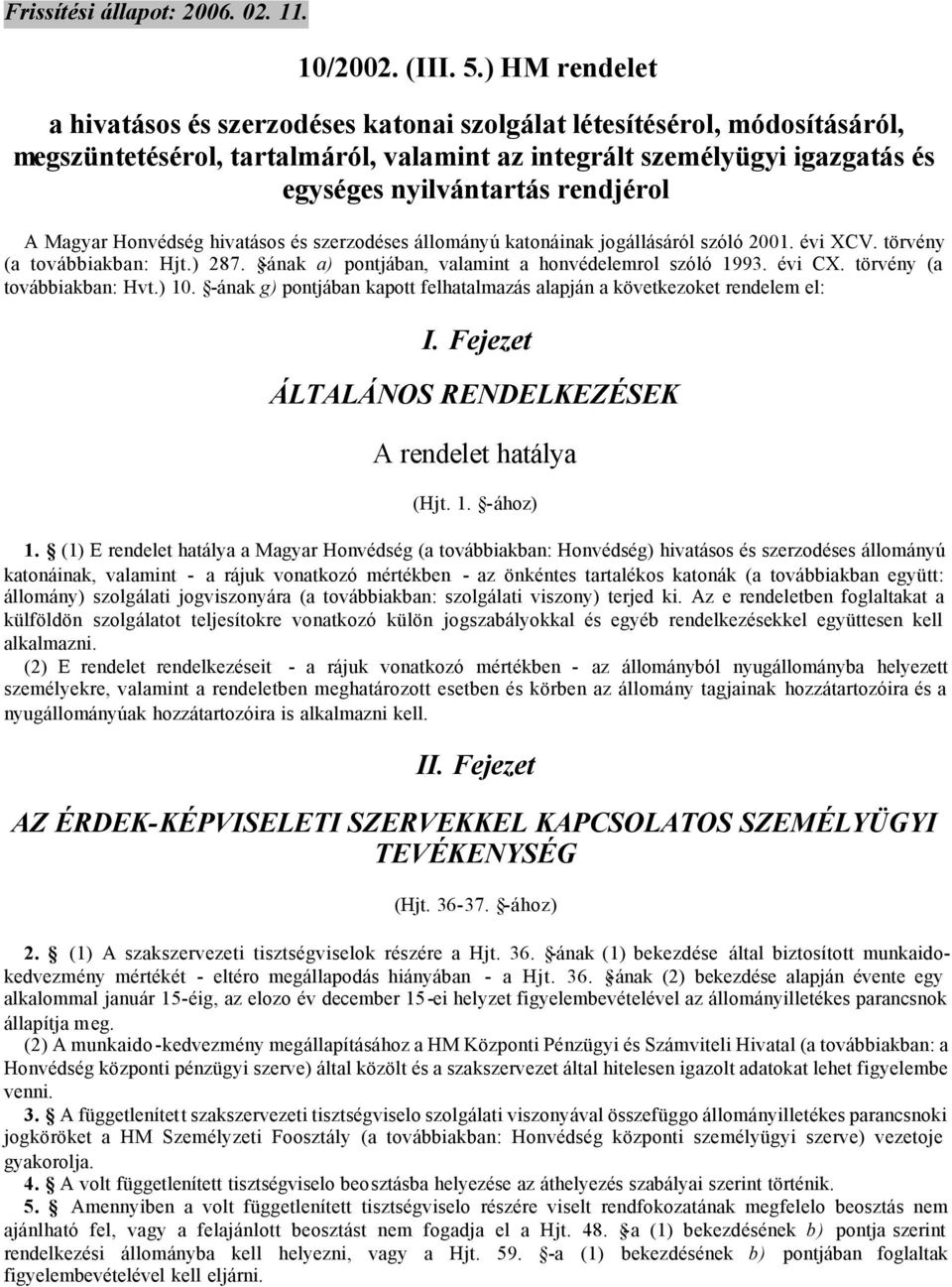 A Magyar Honvédség hivatásos és szerzodéses állományú katonáinak jogállásáról szóló 2001. évi XCV. törvény (a továbbiakban: Hjt.) 287. -ának a) pontjában, valamint a honvédelemrol szóló 1993. évi CX.