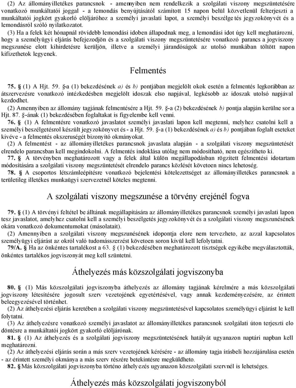 (3) Ha a felek két hónapnál rövidebb lemondási idoben állapodnak meg, a lemondási idot úgy kell meghatározni, hogy a személyügyi eljárás befejezodjön és a szolgálati viszony megszüntetésére vonatkozó