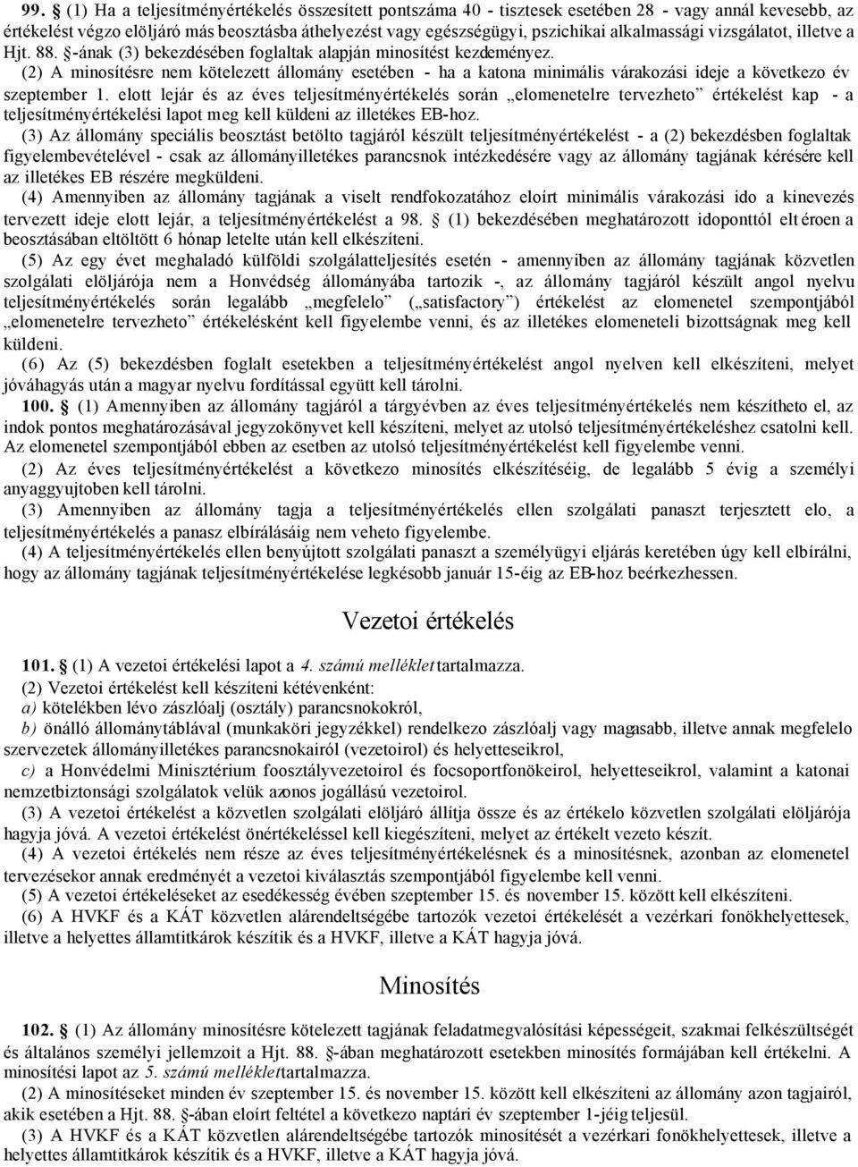 (2) A minosítésre nem kötelezett állomány esetében - ha a katona minimális várakozási ideje a következo év szeptember 1.