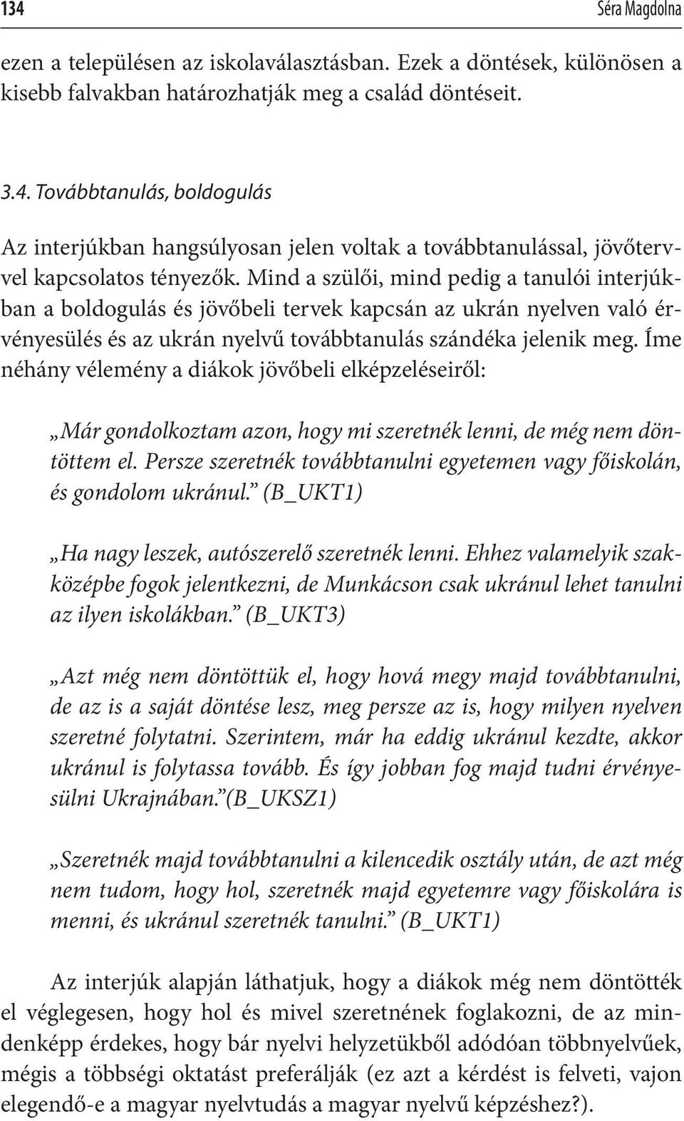 Íme néhány vélemény a diákok jövőbeli elképzeléseiről: Már gondolkoztam azon, hogy mi szeretnék lenni, de még nem döntöttem el.