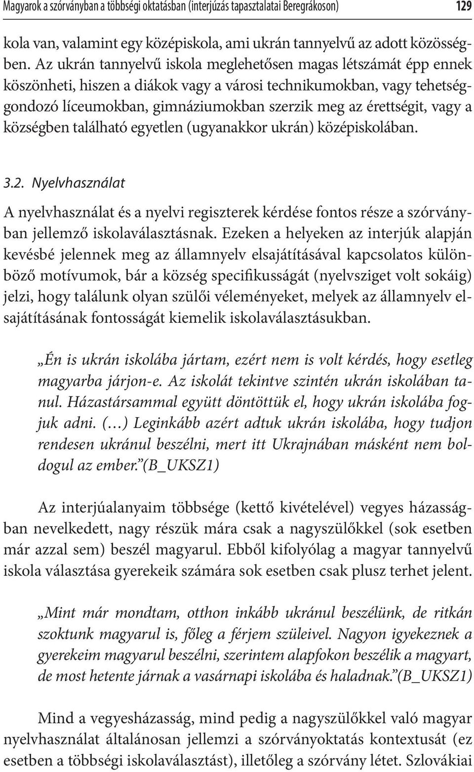 vagy a községben található egyetlen (ugyanakkor ukrán) középiskolában. 3.2. Nyelvhasználat A nyelvhasználat és a nyelvi regiszterek kérdése fontos része a szórványban jellemző iskolaválasztásnak.