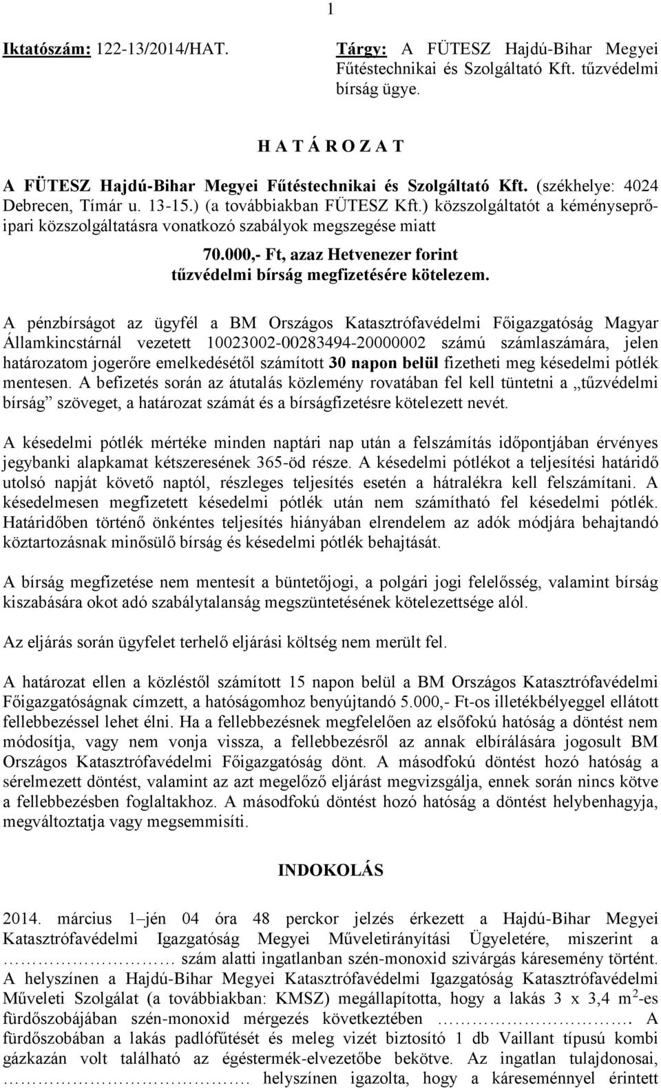 ) közszolgáltatót a kéményseprőipari közszolgáltatásra vonatkozó szabályok megszegése miatt 70.000,- Ft, azaz Hetvenezer forint tűzvédelmi bírság megfizetésére kötelezem.