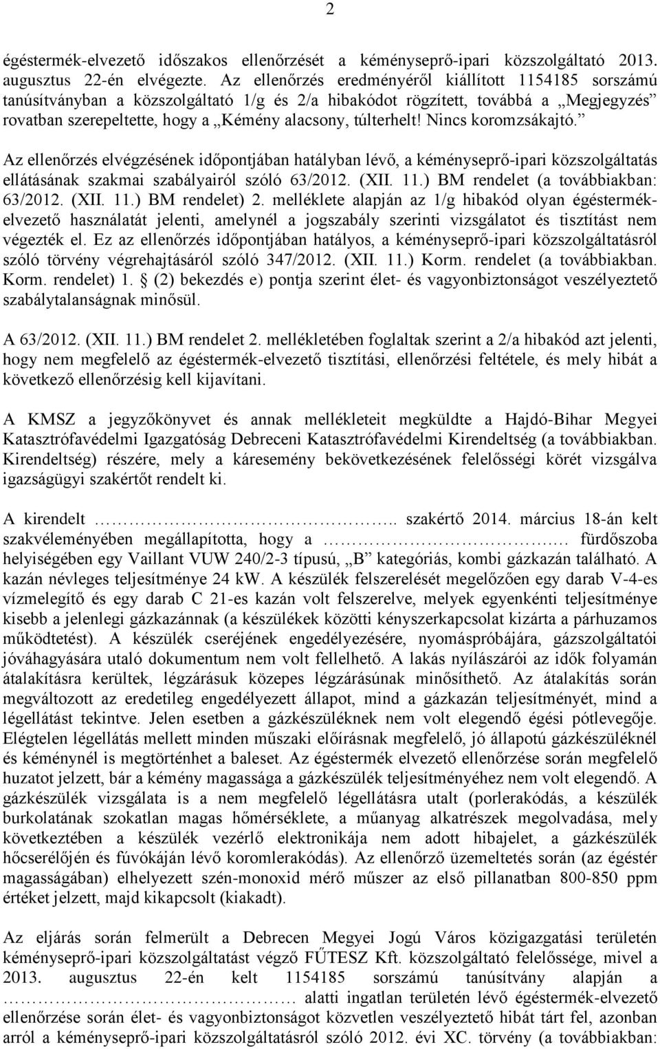 Nincs koromzsákajtó. Az ellenőrzés elvégzésének időpontjában hatályban lévő, a kéményseprő-ipari közszolgáltatás ellátásának szakmai szabályairól szóló 63/2012. (XII. 11.