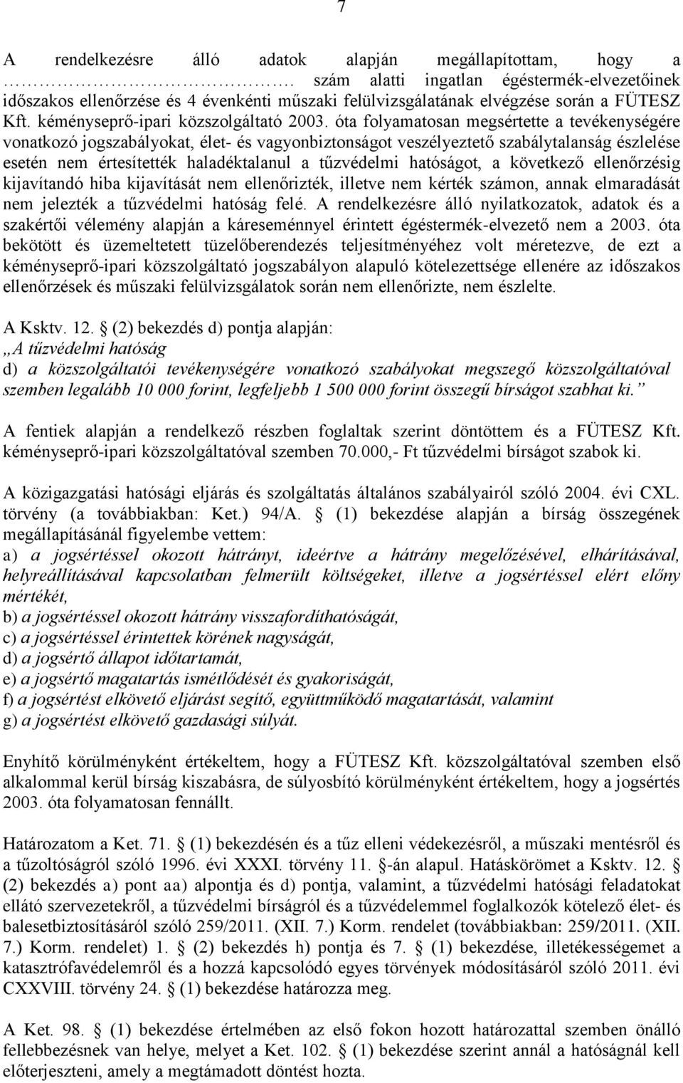 óta folyamatosan megsértette a tevékenységére vonatkozó jogszabályokat, élet- és vagyonbiztonságot veszélyeztető szabálytalanság észlelése esetén nem értesítették haladéktalanul a tűzvédelmi