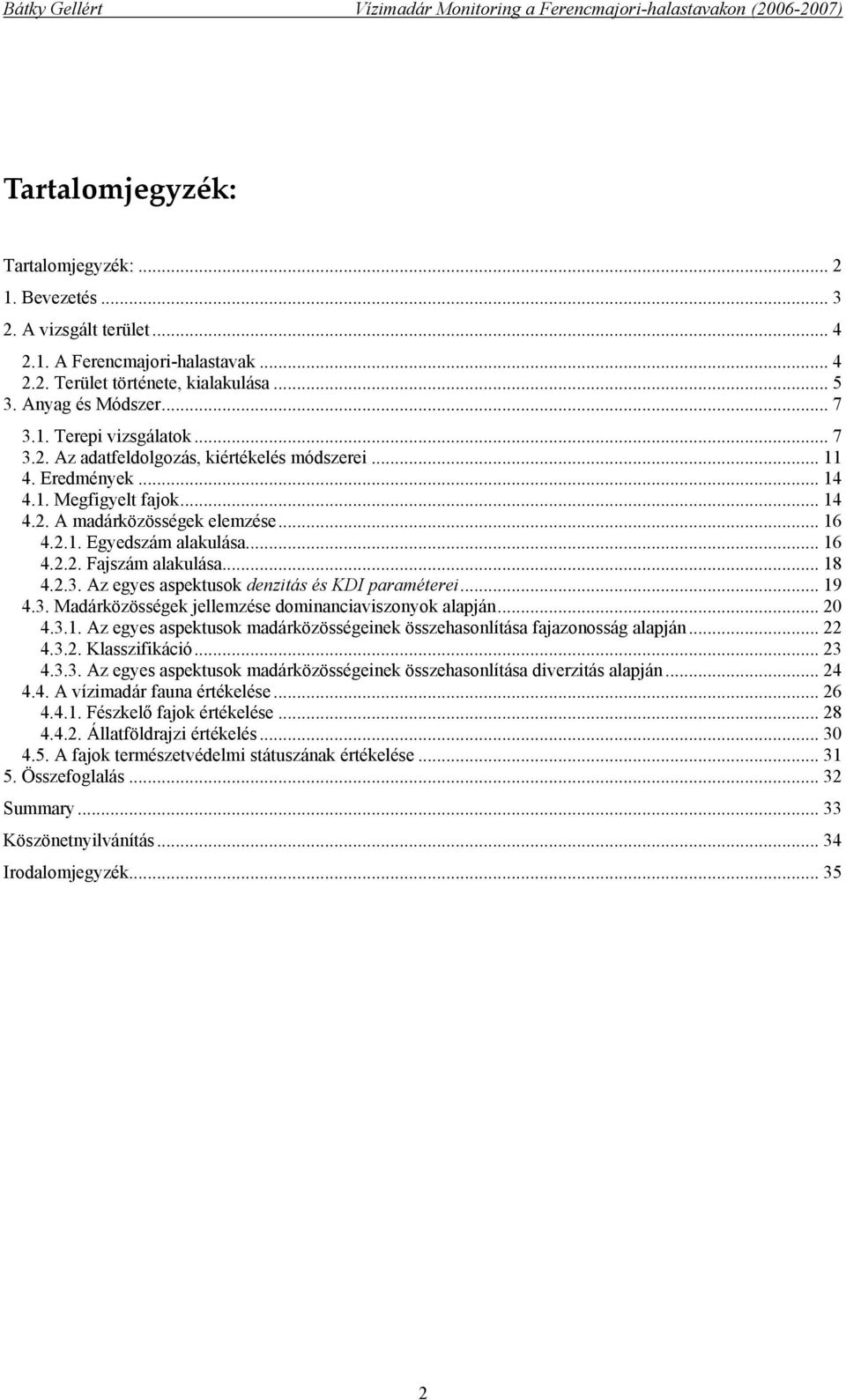 ..18 4.2.3. Az egyes aspektusok denzitás és KDI paraméterei... 19 4.3. Madárközösségek jellemzése dominanciaviszonyok alapján... 20 4.3.1. Az egyes aspektusok madárközösségeinek összehasonlítása fajazonosság alapján.