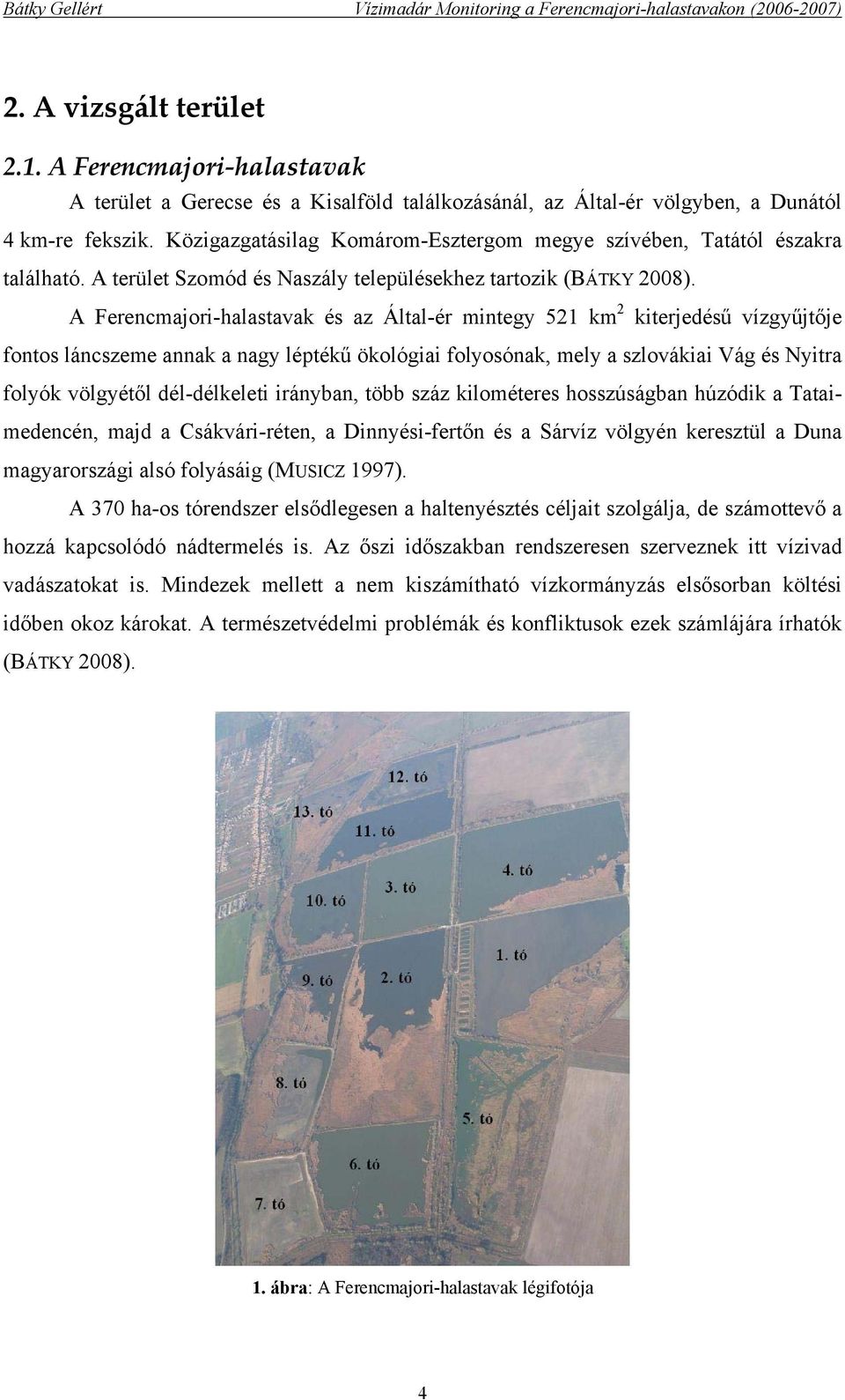 A Ferencmajori-halastavak és az Által-ér mintegy 521 km 2 kiterjedésű vízgyűjtője fontos láncszeme annak a nagy léptékű ökológiai folyosónak, mely a szlovákiai Vág és Nyitra folyók völgyétől