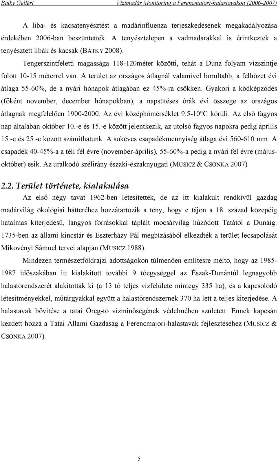 A terület az országos átlagnál valamivel borultabb, a felhőzet évi átlaga 55-60%, de a nyári hónapok átlagában ez 45%-ra csökken.