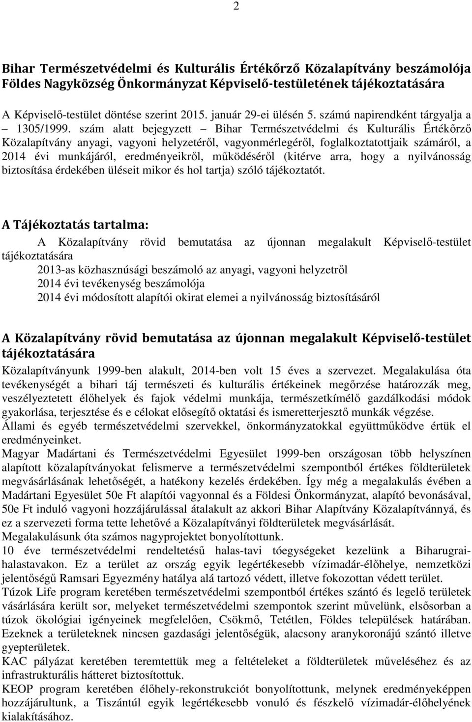szám alatt bejegyzett Bihar Természetvédelmi és Kulturális Értékőrző Közalapítvány anyagi, vagyoni helyzetéről, vagyonmérlegéről, foglalkoztatottjaik számáról, a 2014 évi munkájáról, eredményeikről,