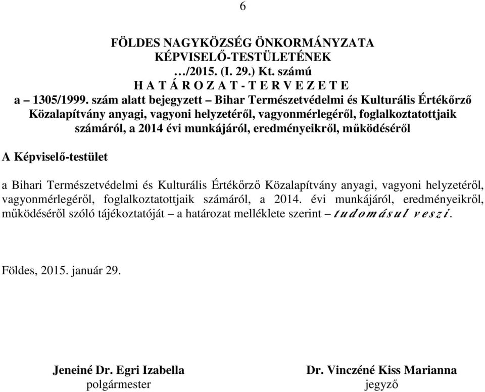 eredményeikről, működéséről A Képviselő-testület a Bihari Természetvédelmi és Kulturális Értékőrző Közalapítvány anyagi, vagyoni helyzetéről, vagyonmérlegéről, foglalkoztatottjaik