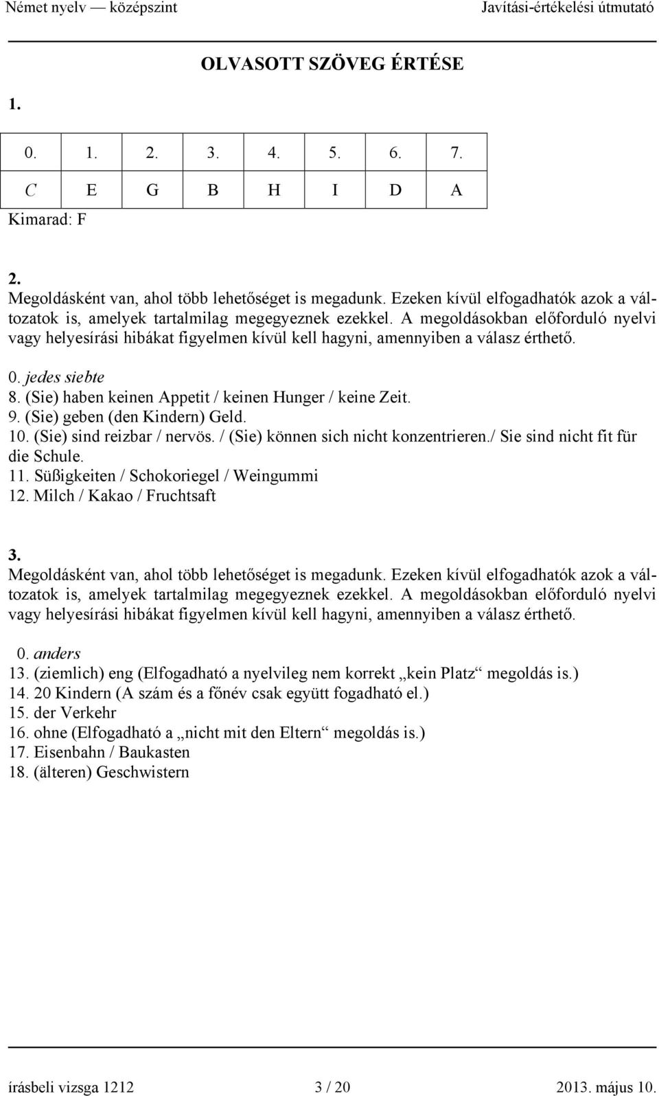 A megoldásokban előforduló nyelvi vagy helyesírási hibákat figyelmen kívül kell hagyni, amennyiben a válasz érthető. 0. jedes siebte 8. (Sie) haben keinen Appetit / keinen Hunger / keine Zeit. 9.