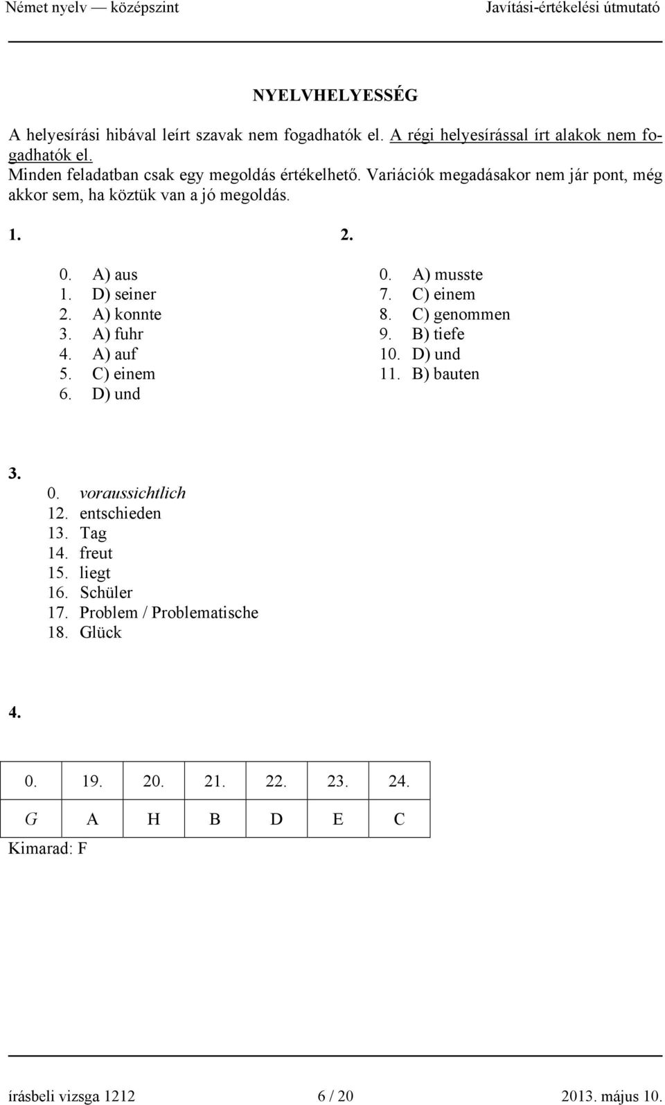 D) seiner 2. A) konnte 3. A) fuhr 4. A) auf 5. C) einem 6. D) und 0. A) musste 7. C) einem 8. C) genommen 9. B) tiefe 10. D) und 11. B) bauten 3. 0. voraussichtlich 12.