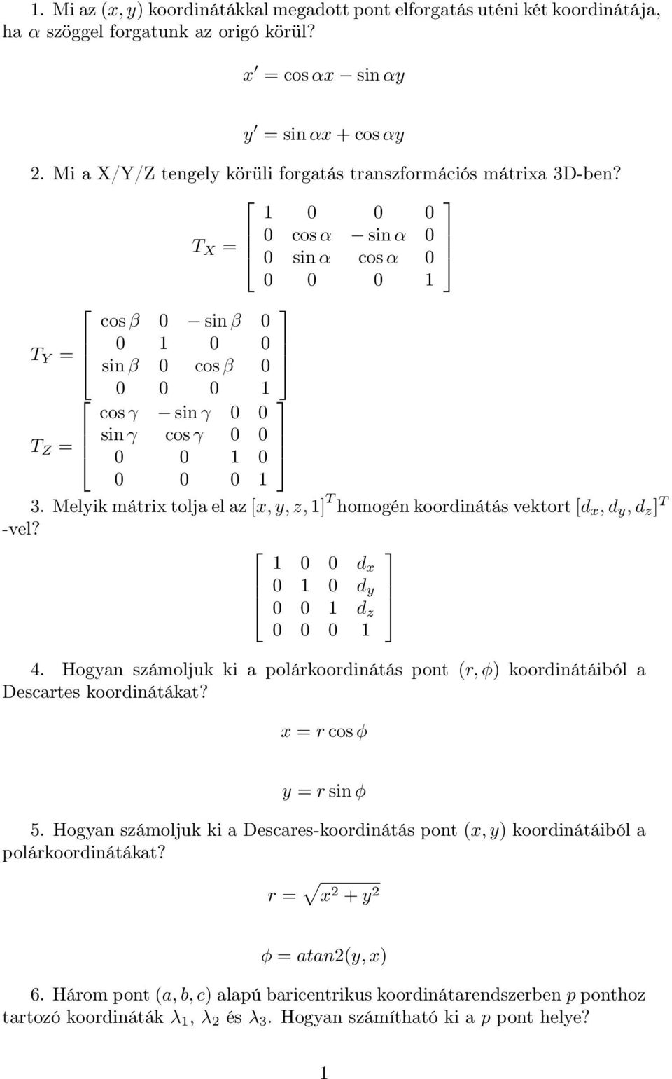 Melyik mátrix tolja el az [x, y, z, ] T homogén koordinátás vektort [d x, d y, d z ] T -vel? d x d y d z 4. Hogyan számoljuk ki a polárkoordinátás pont (r, φ) koordinátáiból a Descartes koordinátákat?