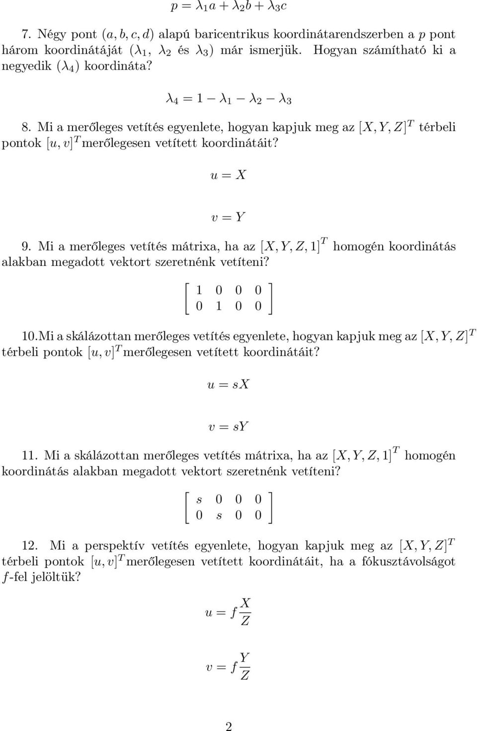 u = X v = Y 9. Mi a merőleges vetítés mátrixa, ha az [X, Y, Z, ] T homogén koordinátás alakban megadott vektort szeretnénk vetíteni? [ ].