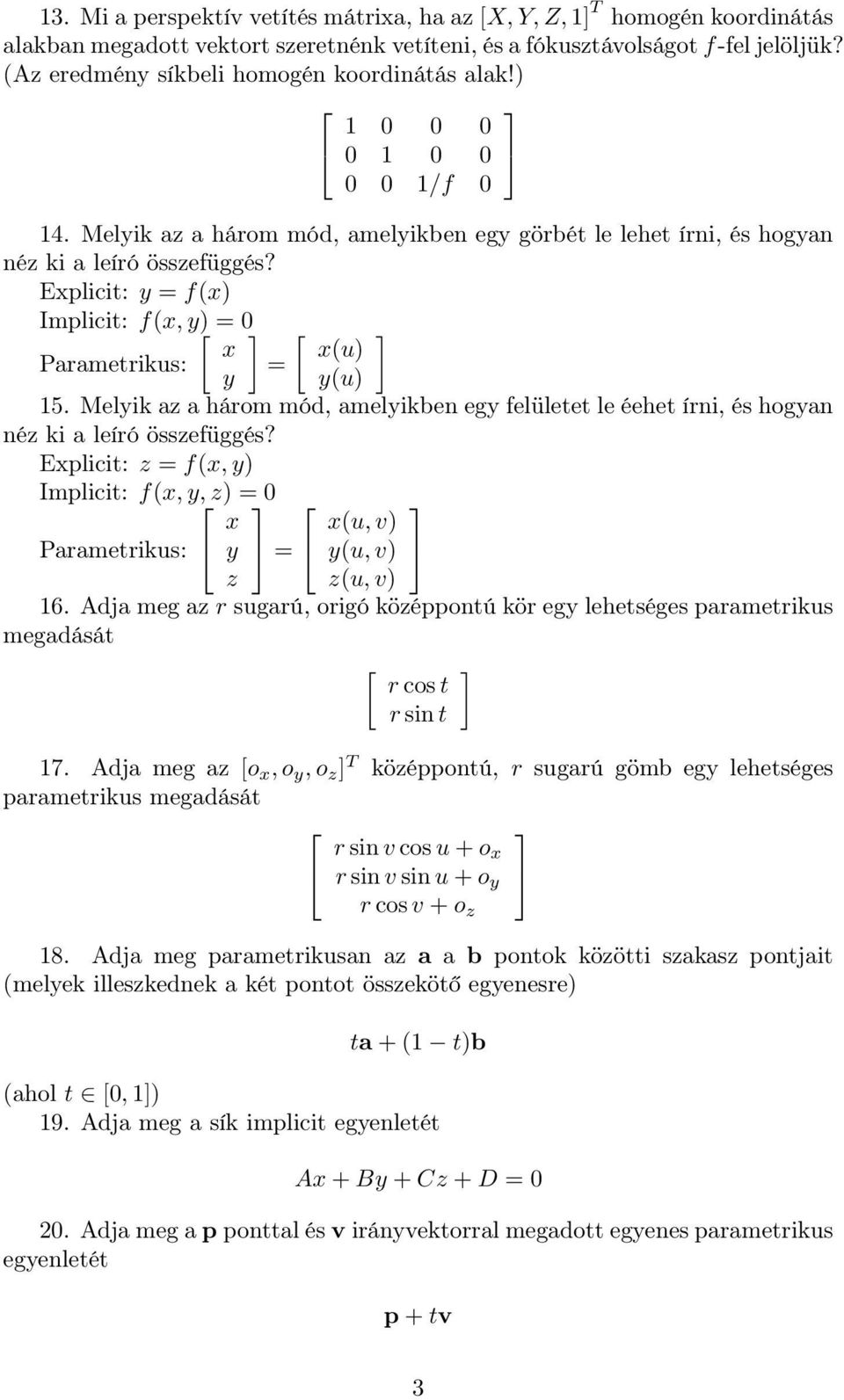 Explicit: y = f(x) Implicit: f(x, y) [ = ] [ ] x x(u) Parametrikus: = y y(u) 5. Melyik az a három mód, amelyikben egy felületet le éehet írni, és hogyan néz ki a leíró összefüggés?