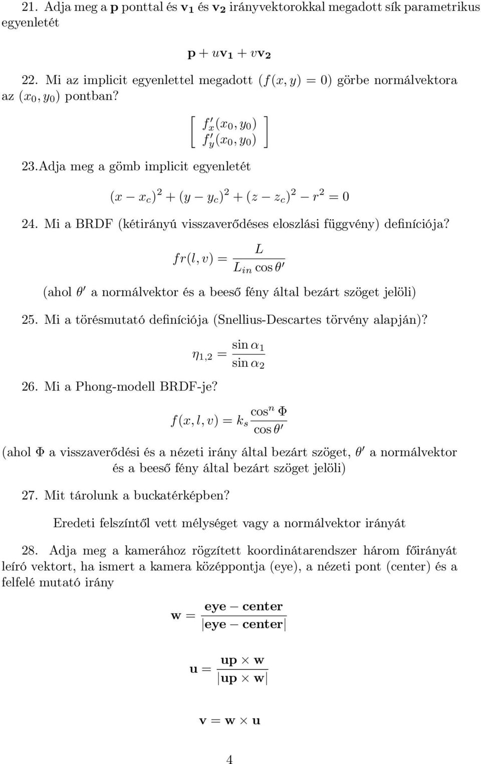 fr(l, v) = L L in cos θ (ahol θ a normálvektor és a beeső fény által bezárt szöget jelöli) 25. Mi a törésmutató definíciója (Snellius-Descartes törvény alapján)? 26. Mi a Phong-modell BRDF-je?