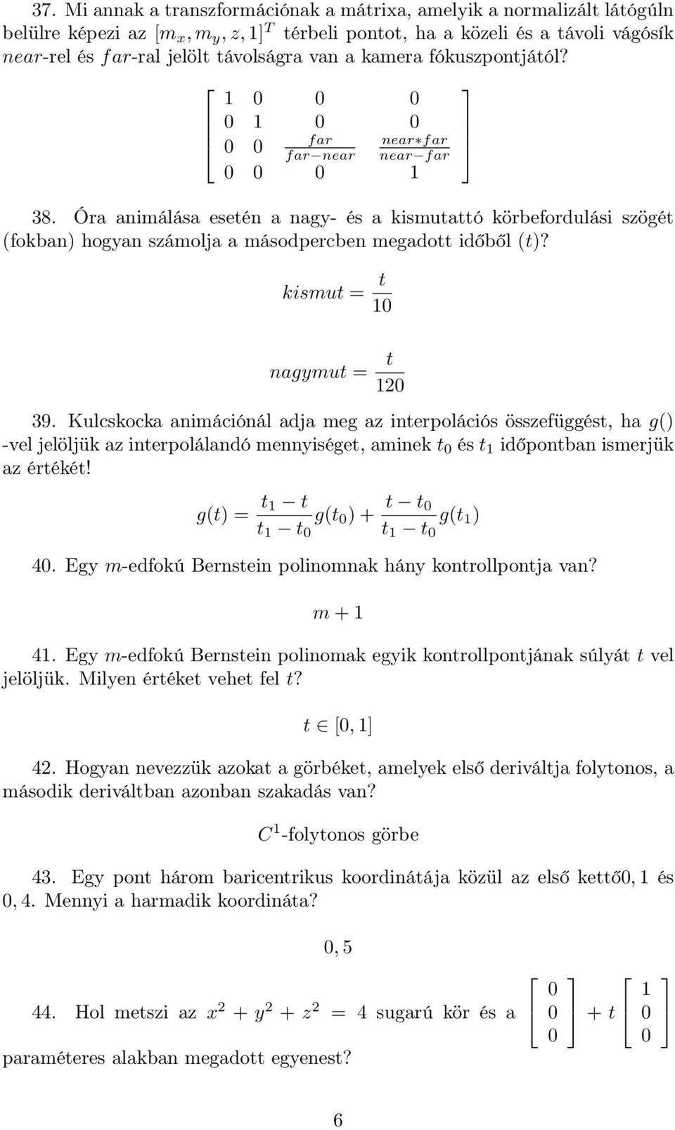 kismut = t nagymut = t 2 39. Kulcskocka animációnál adja meg az interpolációs összefüggést, ha g() -vel jelöljük az interpolálandó mennyiséget, aminek t és t időpontban ismerjük az értékét!