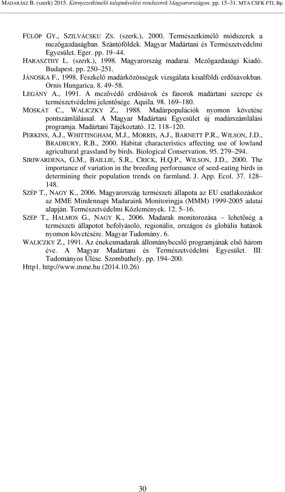 A mezővédő erdősávok és fasorok madártani szerepe és természetvédelmi jelentősége. Aquila. 98. 169 180. MOSKÁT C., WALICZKY Z., 1988. Madárpopulációk nyomon követése pontszámlálással.