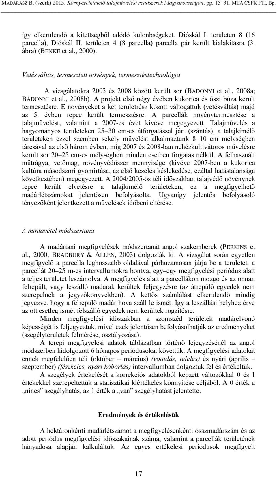 A projekt első négy évében kukorica és őszi búza került termesztésre. E növényeket a két területrész között váltogattuk (vetésváltás) majd az 5. évben repce került termesztésre.