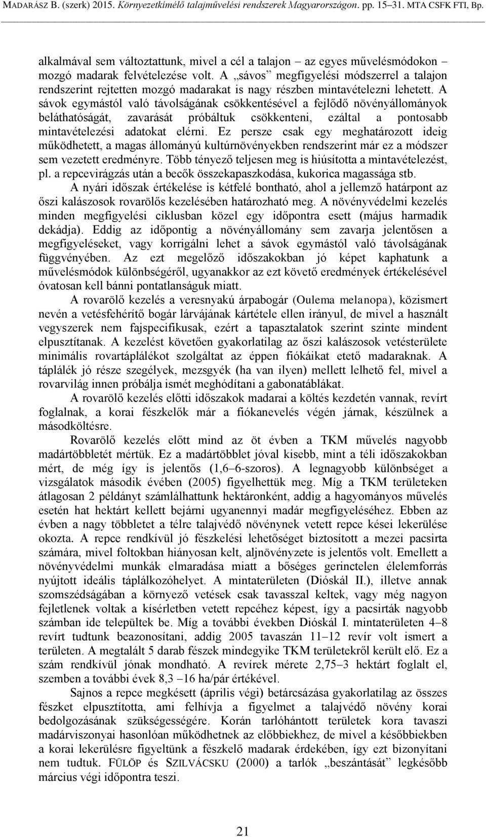 A sávok egymástól való távolságának csökkentésével a fejlődő növényállományok beláthatóságát, zavarását próbáltuk csökkenteni, ezáltal a pontosabb mintavételezési adatokat elérni.