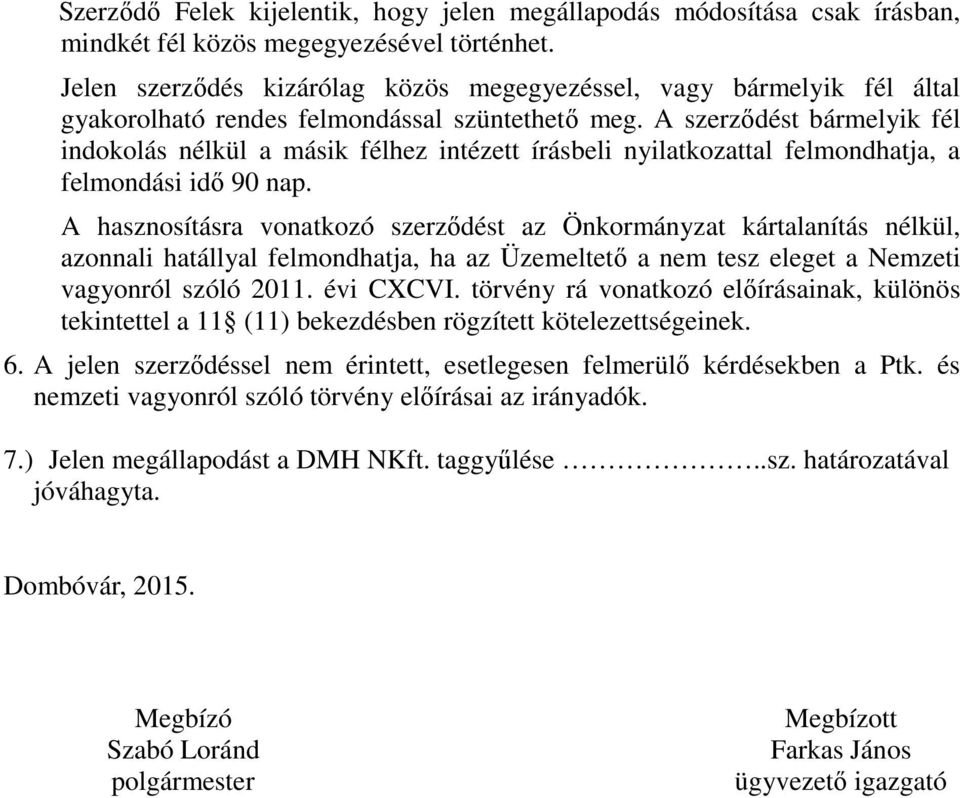 A szerződést bármelyik fél indokolás nélkül a másik félhez intézett írásbeli nyilatkozattal felmondhatja, a felmondási idő 90 nap.