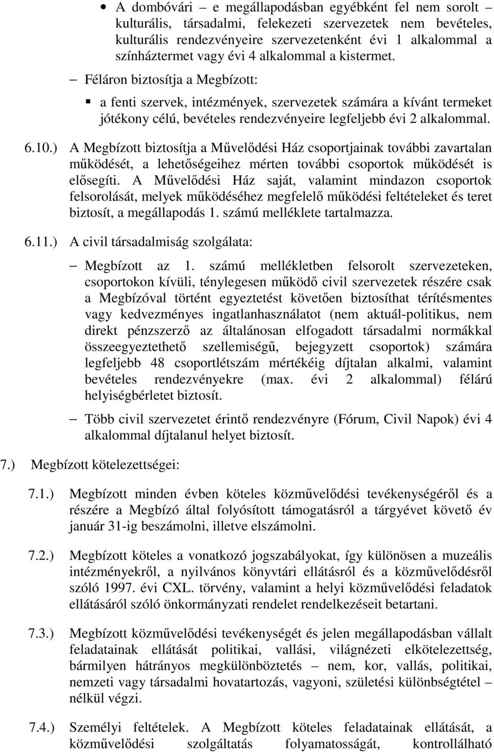 6.10.) A Megbízott biztosítja a Művelődési Ház csoportjainak további zavartalan működését, a lehetőségeihez mérten további csoportok működését is elősegíti.