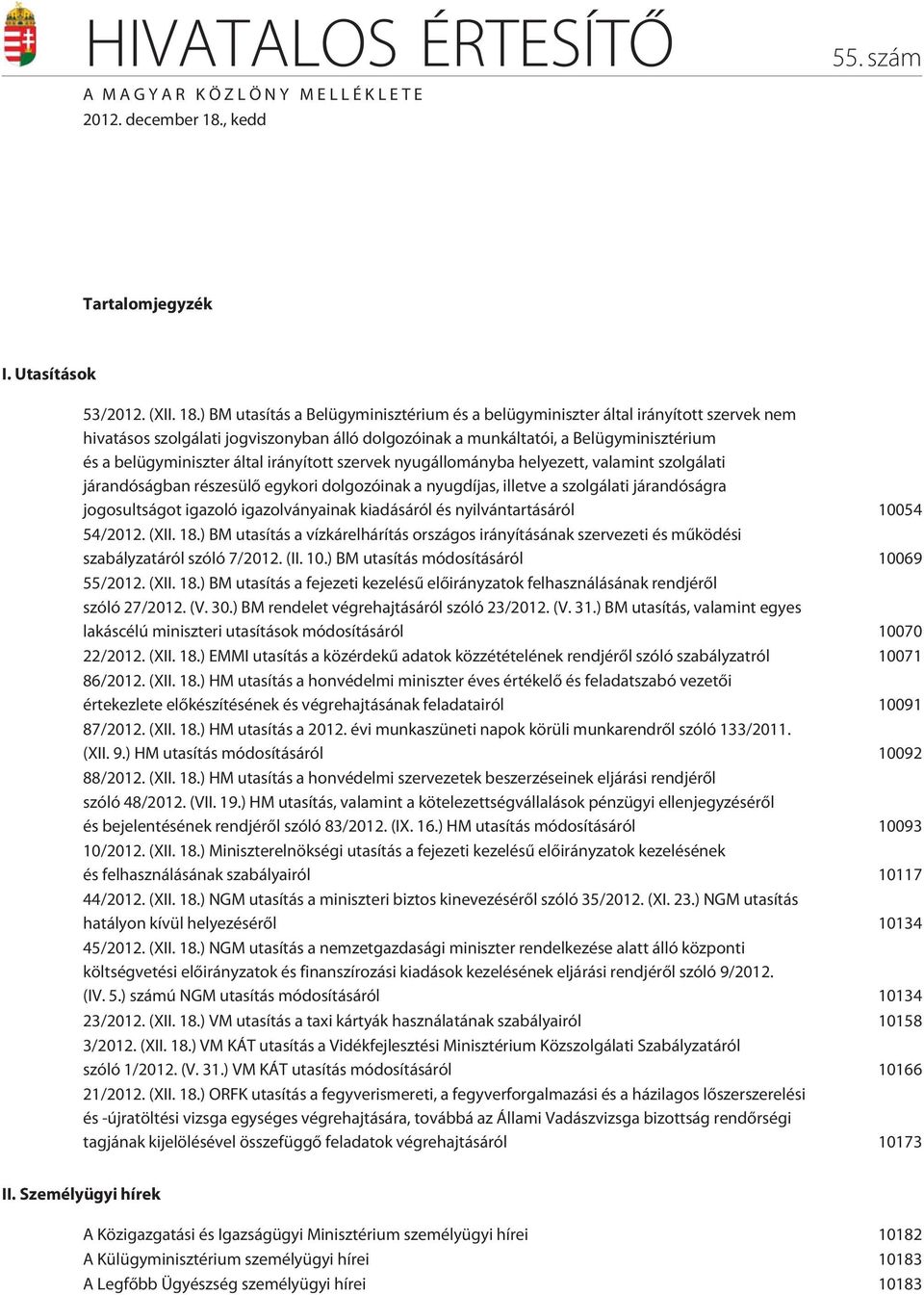 ) BM utasítás a Belügyminisztérium és a belügyminiszter által irányított szervek nem hivatásos szolgálati jogviszonyban álló dolgozóinak a munkáltatói, a Belügyminisztérium és a belügyminiszter által