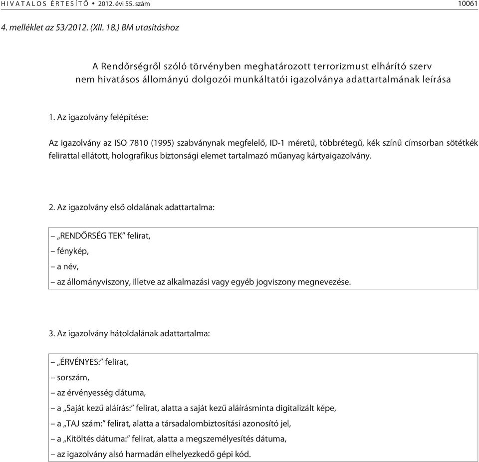 Az igazolvány felépítése: Az igazolvány az ISO 7810 (1995) szabványnak megfelelõ, ID-1 méretû, többrétegû, kék színû címsorban sötétkék felirattal ellátott, holografikus biztonsági elemet tartalmazó