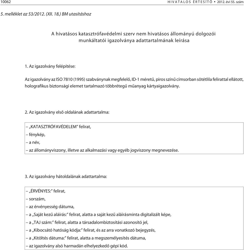 Az igazolvány felépítése: Az igazolvány az ISO 7810 (1995) szabványnak megfelelõ, ID-1 méretû, piros színû címsorban sötétlila felirattal ellátott, holografikus biztonsági elemet tartalmazó