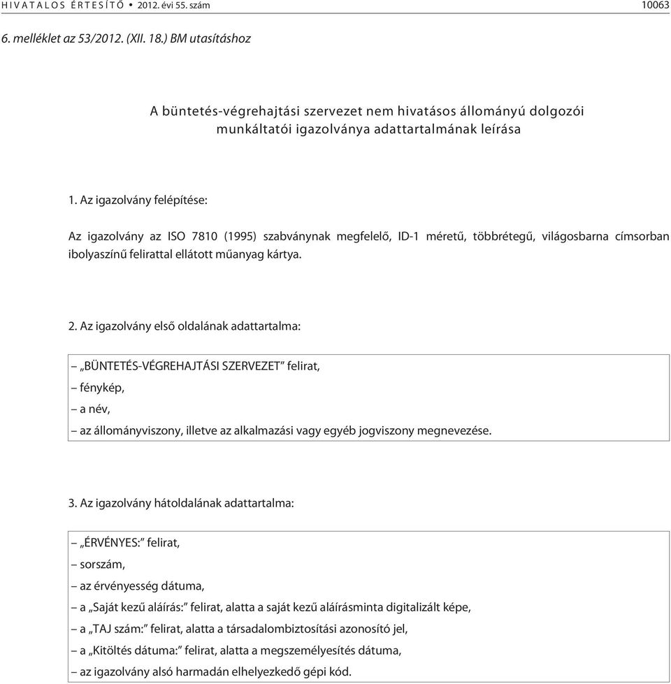 Az igazolvány felépítése: Az igazolvány az ISO 7810 (1995) szabványnak megfelelõ, ID-1 méretû, többrétegû, világosbarna címsorban ibolyaszínû felirattal ellátott mûanyag kártya. 2.