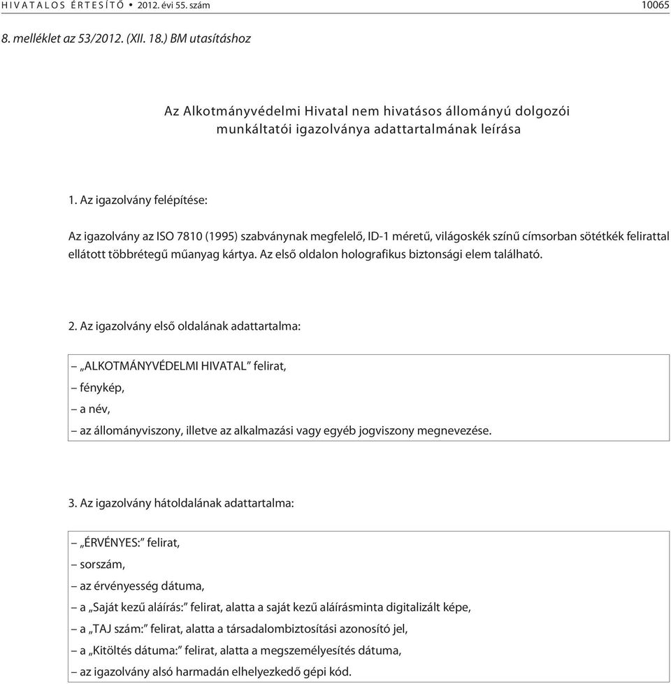 Az igazolvány felépítése: Az igazolvány az ISO 7810 (1995) szabványnak megfelelõ, ID-1 méretû, világoskék színû címsorban sötétkék felirattal ellátott többrétegû mûanyag kártya.
