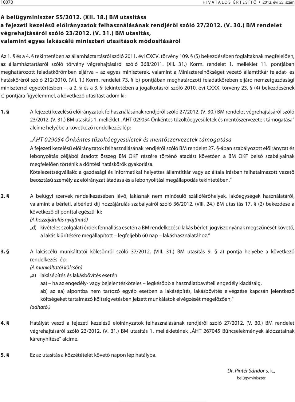 törvény 109. (5) bekezdésében foglaltaknak megfelelõen, az államháztartásról szóló törvény végrehajtásáról szóló 368/2011. (XII. 31.) Korm. rendelet 1. melléklet 11.