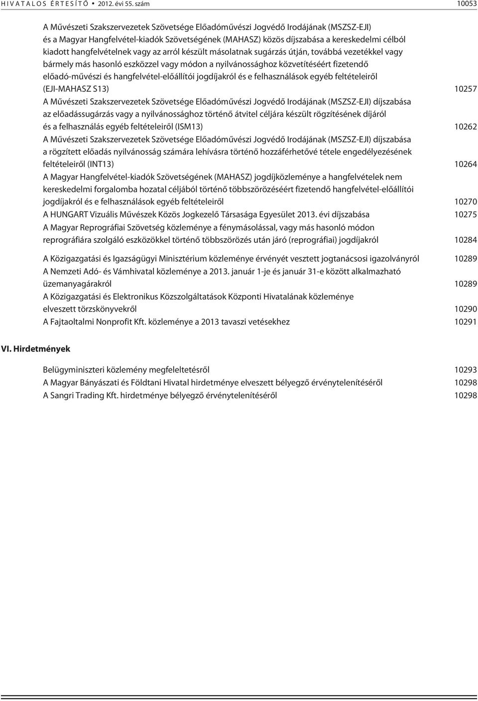 hangfelvételnek vagy az arról készült másolatnak sugárzás útján, továbbá vezetékkel vagy bármely más hasonló eszközzel vagy módon a nyilvánossághoz közvetítéséért fizetendõ elõadó-mûvészi és