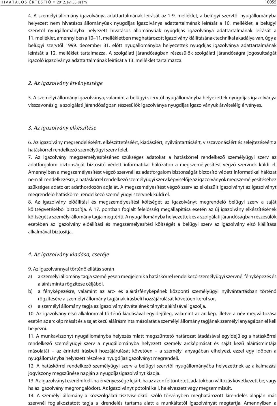 melléklet, a belügyi szervtõl nyugállományba helyezett hivatásos állományúak nyugdíjas igazolványa adattartalmának leírását a 11. melléklet, amennyiben a 10 11.