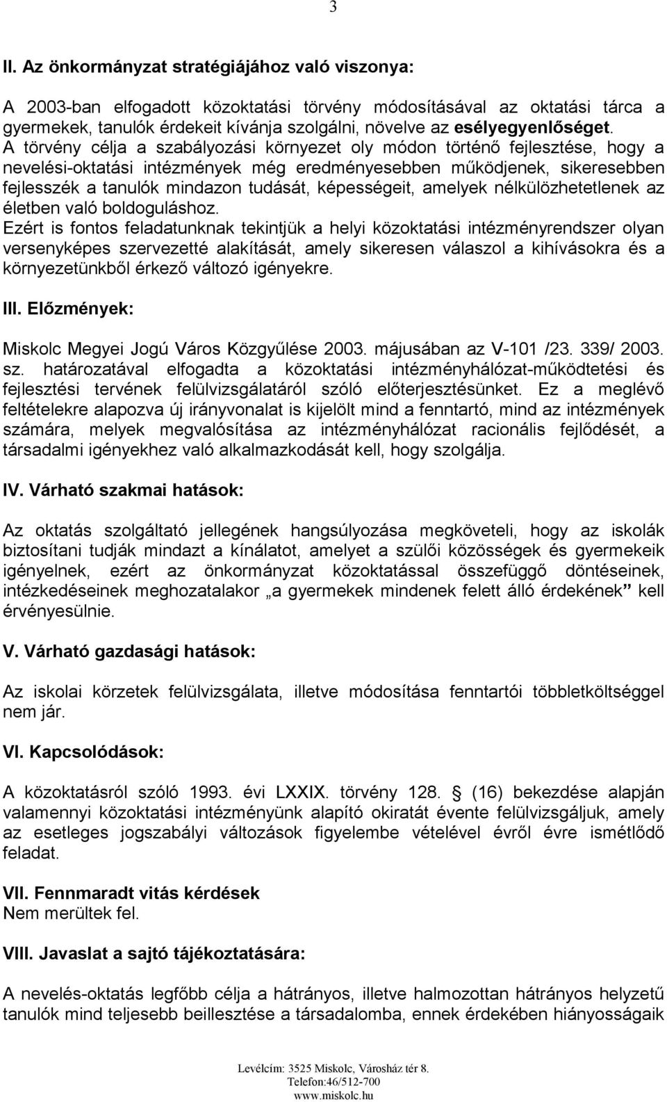 A törvény célja a szabályozási környezet oly módon történő fejlesztése, hogy a nevelési-oktatási intézmények még eredményesebben működjenek, sikeresebben fejlesszék a tanulók mindazon tudását,