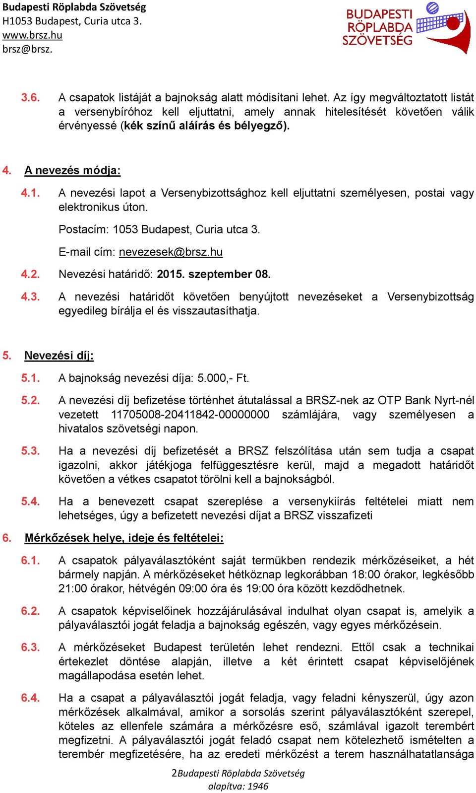 A nevezési lapot a Versenybizottsághoz kell eljuttatni személyesen, postai vagy elektronikus úton. Postacím: 1053 Budapest, Curia utca 3. E-mail cím: nevezesek@brsz.hu 4.2. Nevezési határidő: 2015.