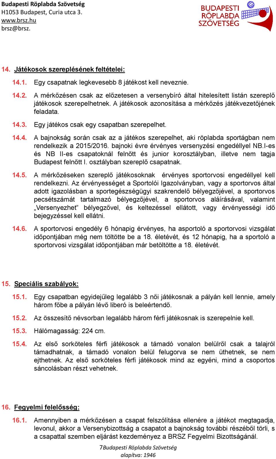 Egy játékos csak egy csapatban szerepelhet. 14.4. A bajnokság során csak az a játékos szerepelhet, aki röplabda sportágban nem rendelkezik a 2015/2016.