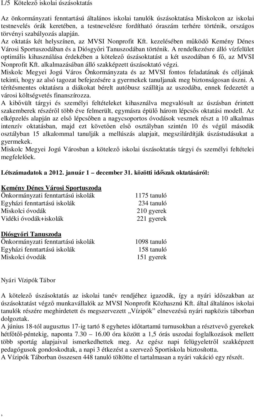 A rendelkezésre álló vízfelület optimális kihasználása érdekében a kötelez úszásoktatást a két uszodában 6 f az MVSI Nonprofit Kft. alkalmazásában álló szakképzett úszásoktató végzi.